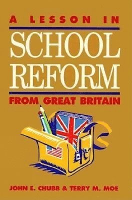 John E. Chubb, Terry M. Moe - Lesson in School Reform from Great Britain, Häftad
