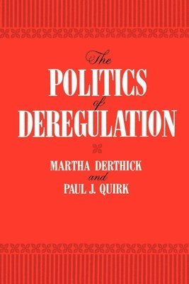 Martha Derthick, Paul J. Quirk - Politics of Deregulation, Häftad