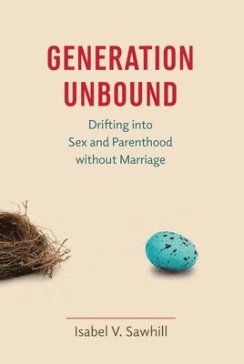 Isabel V. Sawhill, Isabel V Sawhill - Generation Unbound: Drifting into Sex and Parenthood without Marriage, Inbunden