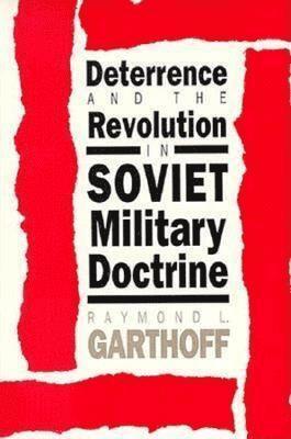 Raymond L. Garthoff - Deterrence and the Revolution in Soviet Military Doctrine, Häftad