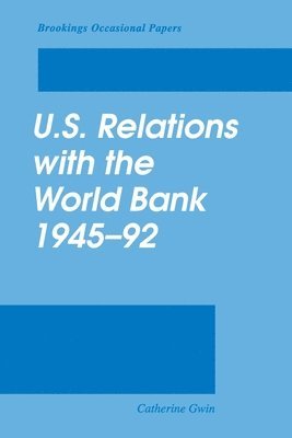 U.S. Relations with the World Bank, 1945-92 1