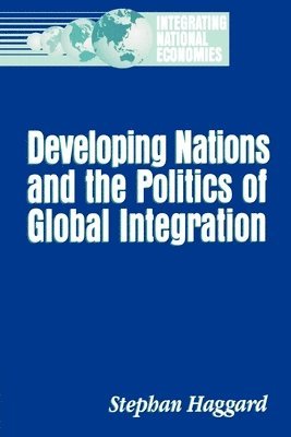 Stephan Haggard - Developing Nations and the Politics of Global Integration, Häftad