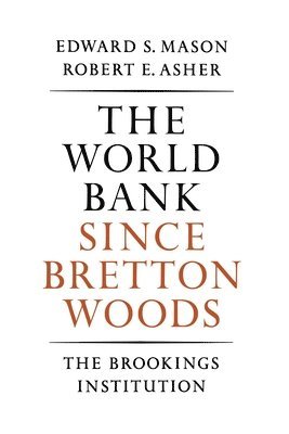 Edward S. Mason, Robert E. Asher - World Bank since Bretton Woods, Häftad