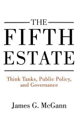 The Fifth Estate: Think Tanks, Public Policy, and Governance 1