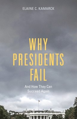 Why Presidents Fail And How They Can Succeed Again 1