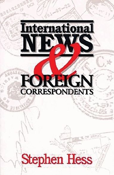 Stephen Hess - International News & Foreign Correspondents, Inbunden