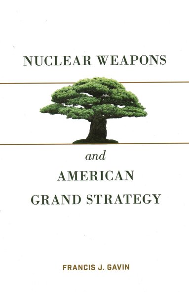 Francis J. Gavin - Nuclear Weapons and American Grand Strategy, Häftad