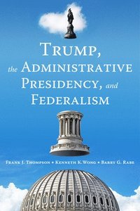 bokomslag Trump, the Administrative Presidency, and Federalism