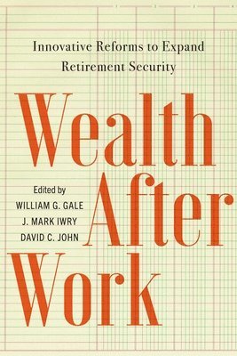 William G. Gale, J. Mark Iwry, David C. John - Wealth After Work, Häftad