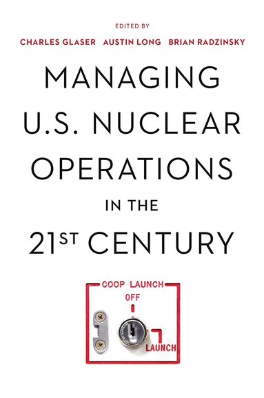 Charles Glaser, Austin Long, Brian Radzinsky - Managing U.S. Nuclear Operations in the 21st Century, Häftad