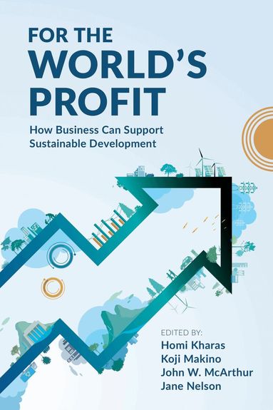 Homi Kharas, Koji Makino, John W. McArthur, Jane Nelson - For the World’s Profit, Inbunden