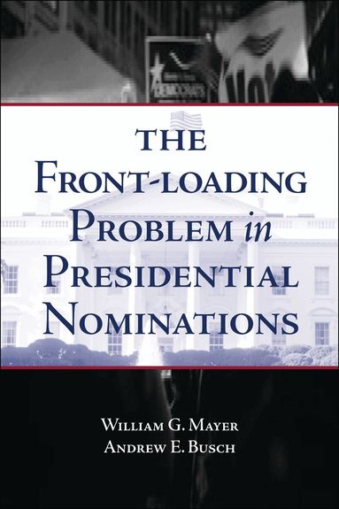 William G. Mayer, Andrew E. Busch - Front-Loading Problem in Presidential Nominations, Häftad