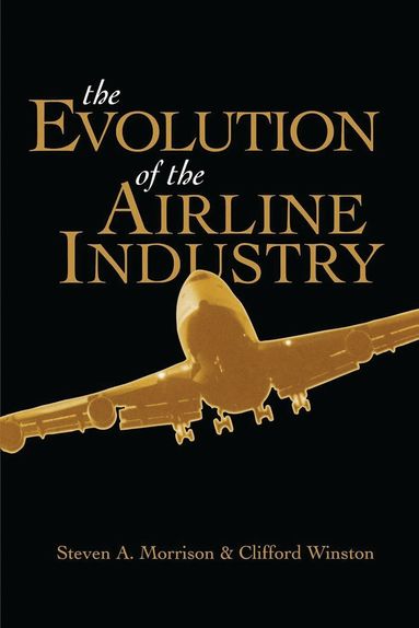 Steven Morrison, Clifford Winston - Evolution of the Airline Industry, Häftad