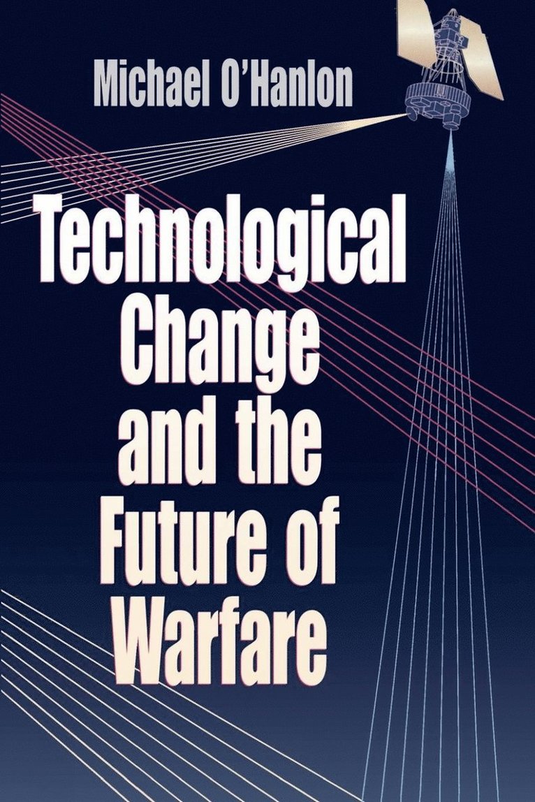 Michael E. O'Hanlon - Technological Change and the Future of Warfare, Häftad
