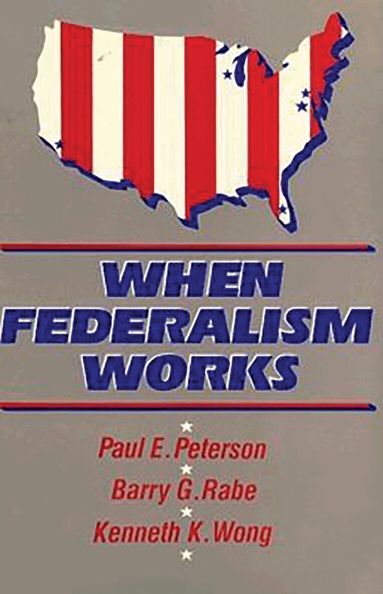 Paul E. Peterson, Barry G. Rabe, Kenneth K. Wong - When Federalism Works, Häftad