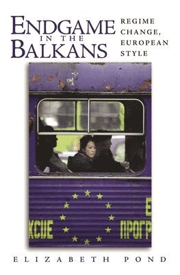 Elizabeth Pond - Endgame in the Balkans: Regime Change, European Style, Inbunden