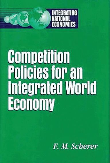 F. M. Scherer - Competition Policies for an Integrated World Economy, Häftad