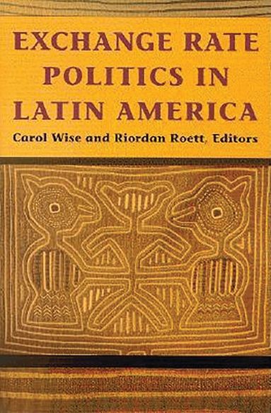 Carol Wise, Riordan Roett - Exchange Rate Politics in Latin America, Häftad