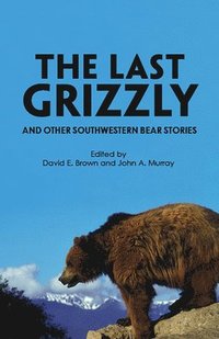 bokomslag The Last Grizzly and Other Southwestern Bear Stories