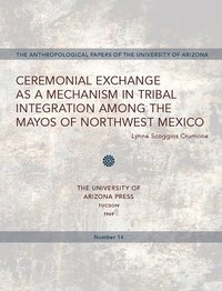 bokomslag Ceremonial Exchange as a Mechanism in Tribal Integration Among the Mayos of Northwest Mexico