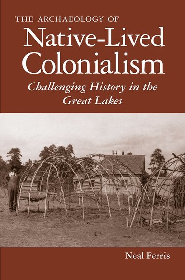 Neal Ferris - Archaeology of Native-Lived Colonialism, Häftad