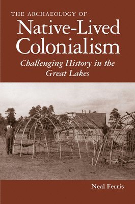 bokomslag The Archaeology of Native-Lived Colonialism