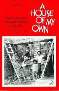 bokomslag A House of My Own: Social Organization in the Squatter Settlements of Lima, Peru