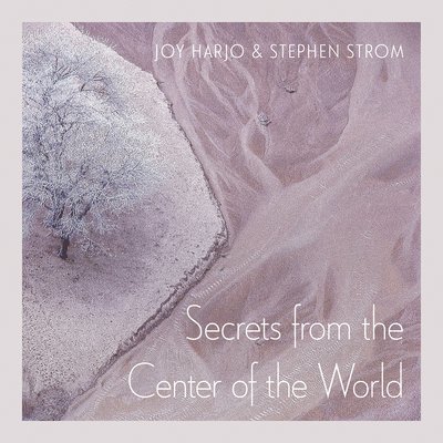 Joy Harjo, Stephen Strom - Secrets from the Center of the World, Häftad