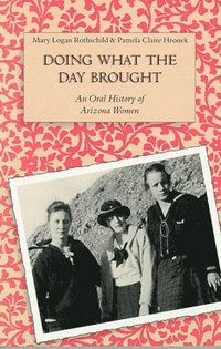 bokomslag Doing What the Day Brought: An Oral History of Arizona Women