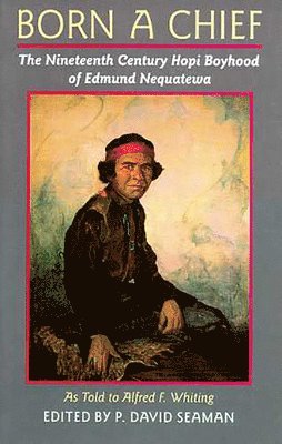 bokomslag Born a Chief: The Nineteenth Century Hopi Boyhood of Edmund Nequatewa, as told to Alfred F. Whiting