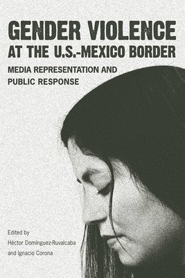 The University of Arizona Press, Héctor Domínguez-Ruvalcaba, Ignacio Corona - Gender Violence at the U.S.--Mexico Border, Häftad