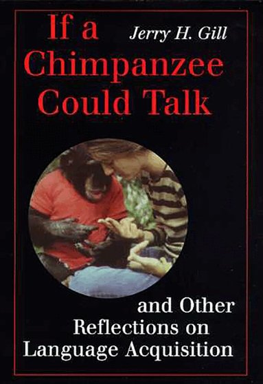 Jerry H. Gill - If a Chimpanzee Could Talk and Other Reflections on Language Acquisition, Häftad