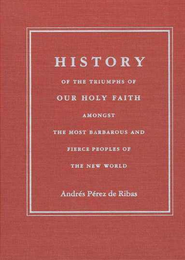 bokomslag HISTORY of the TRIUMPHS of OUR HOLY FAITH AMONGST the MOST BARBAROUS and FIERCE PEOPLES of the NEW W