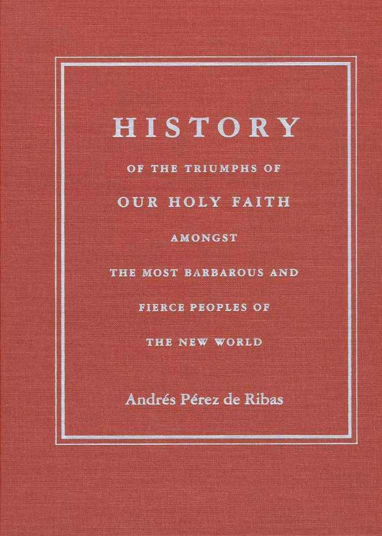 HISTORY of the TRIUMPHS of OUR HOLY FAITH AMONGST the MOST BARBAROUS and FIERCE PEOPLES of the NEW W 1