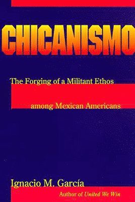 bokomslag Chicanismo: The Forging of a Militant Ethos Among Mexican Americans
