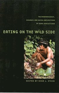 bokomslag Eating on the Wild Side: The Pharmacologic, Ecologic and Social Implications of Using Noncultigens