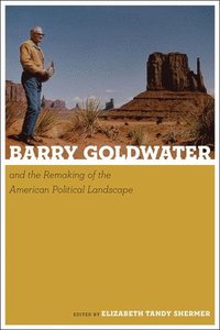 bokomslag Barry Goldwater and the Remaking of the American Political Landscape