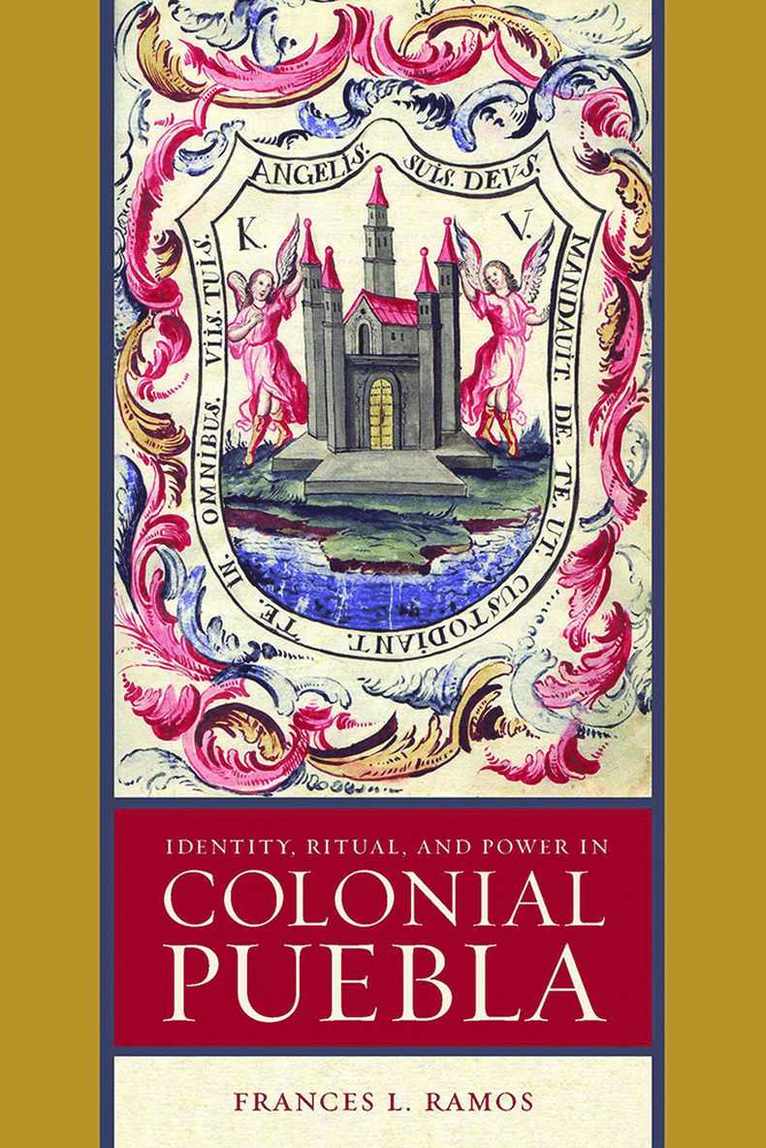 Identity, Ritual, and Power in Colonial Puebla 1