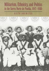 bokomslag Militarism, Ethnicity, and Politics in the Sierra Norte de Puebla, 1917-1930