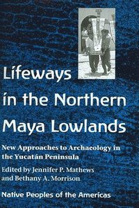 bokomslag Lifeways in the Northern Maya Lowlands
