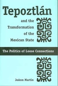 bokomslag TEPOZTLN AND THE TRANSFORMATION OF THE MEXICAN STATE