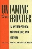 bokomslag Untaming the Frontier in Anthropology, Archaeology, and History