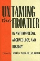 Untaming the Frontier in Anthropology, Archaeology, and History 1