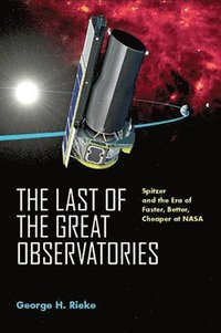 bokomslag The Last of the Great Observatories: Spitzer and the Era of Faster, Better, Cheaper at NASA