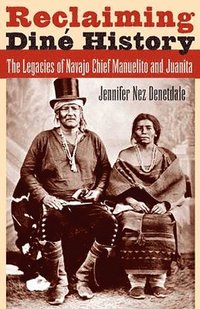 bokomslag Reclaiming Diné History: The Legacies of Navajo Chief Manuelito and Juanita