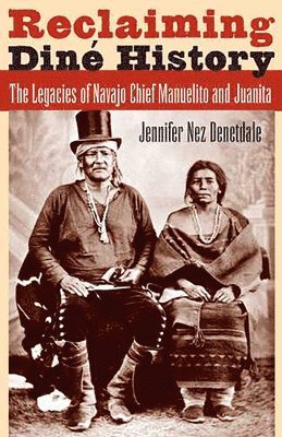 bokomslag Reclaiming Diné History: The Legacies of Navajo Chief Manuelito and Juanita