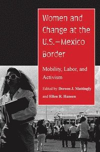 bokomslag Women and Change at the U.S.-Mexico Border: Mobility, Labor, and Activism