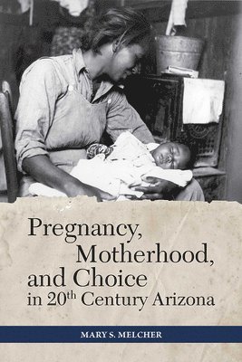 Pregnancy, Motherhood, and Choice in Twentieth-Century Arizona 1