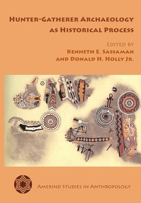 Kenneth E. Sassaman, Donald H. Holly Jr - Hunter-Gatherer Archaeology As Historical Process, Häftad
