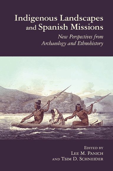 Lee M. Panich, Tsim D. Schneider - Indigenous Landscapes and Spanish Missions, Inbunden